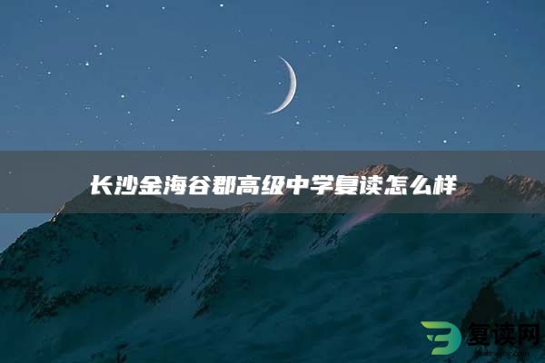 长沙金海谷郡高级中学复读怎么样