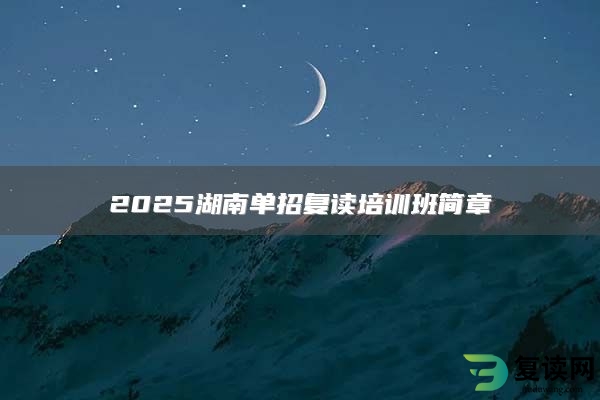 2025湖南单招复读培训班简章