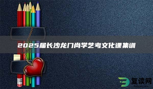 2025届长沙龙门尚学艺考文化课集训