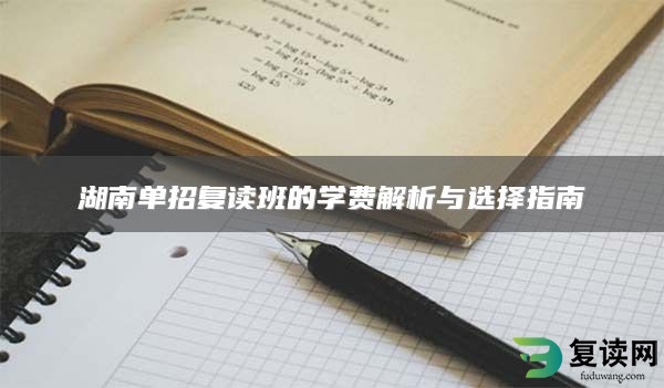 湖南单招复读班的学费解析与选择指南