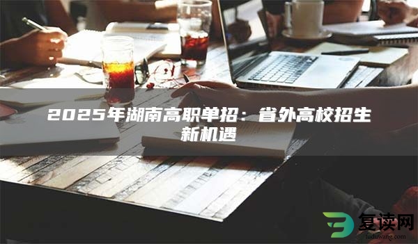 2025年湖南高职单招：省外高校招生新机遇