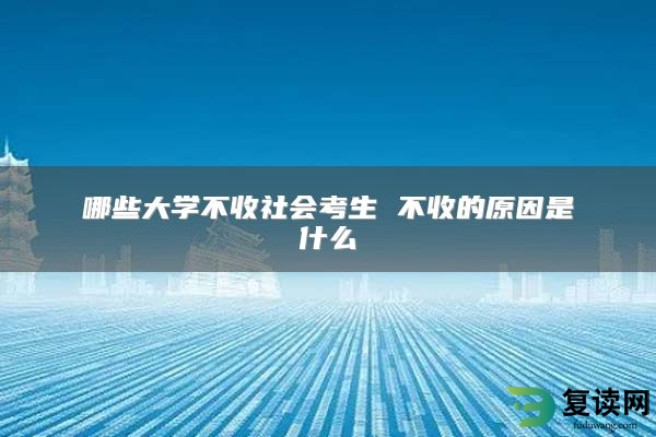 哪些大学不收社会考生 不收的原因是什么