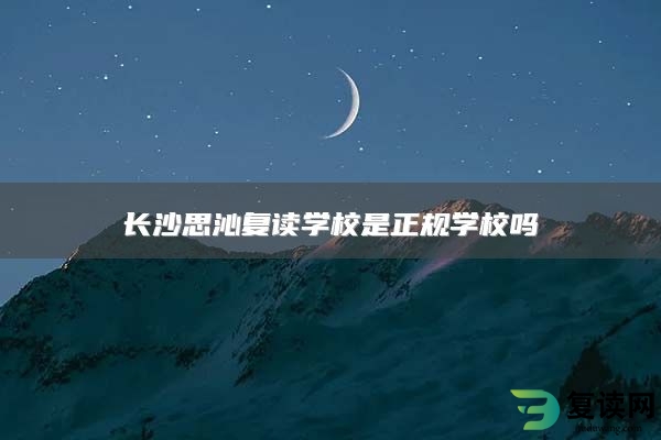 长沙思沁复读学校是正规学校吗