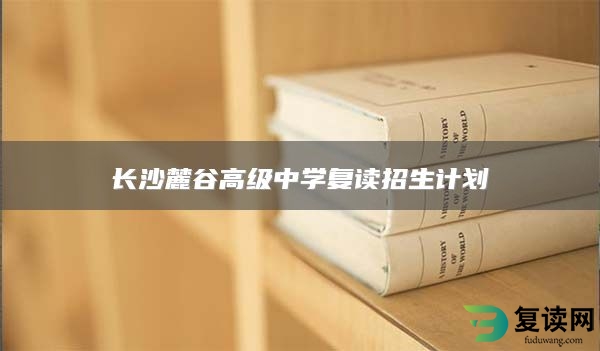 长沙麓谷高级中学复读招生计划