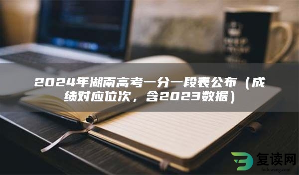 2024年湖南高考一分一段表公布（成绩对应位次，含2023数据）