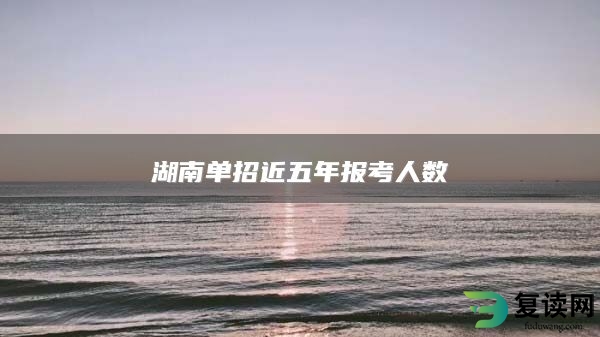 湖南单招近五年报考人数