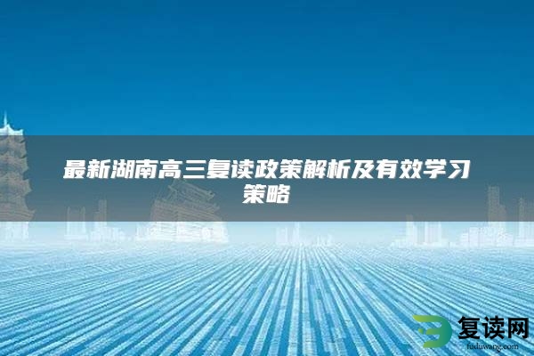 最新湖南高三复读政策解析及有效学习策略