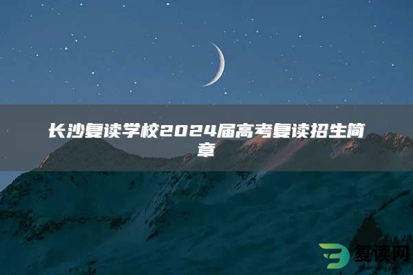 长沙复读学校2024届高考复读招生简章