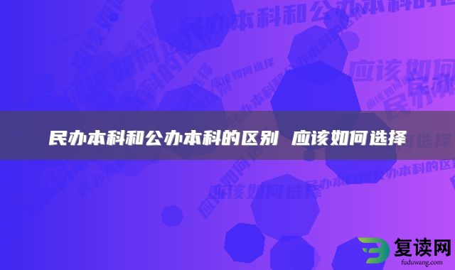 民办本科和公办本科的区别 应该如何选择