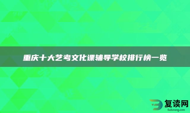 重庆十大艺考文化课辅导学校排行榜一览