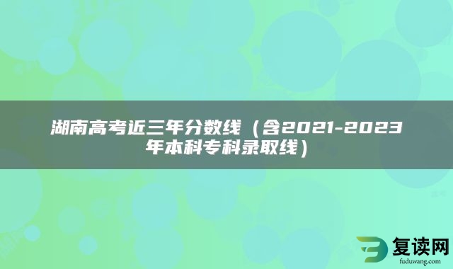 湖南高考近三年分数线（含2021-2023年本科专科录取线）