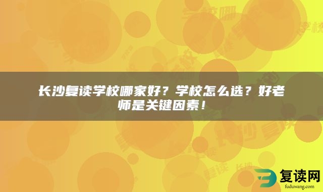 长沙复读学校哪家好？学校怎么选？好老师是关键因素！