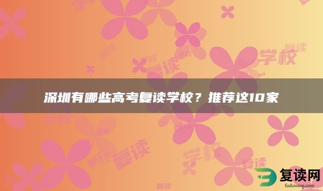 深圳有哪些高考复读学校？推荐这10家