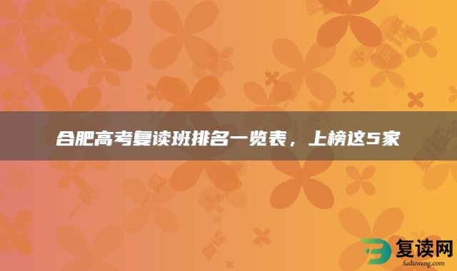 合肥高考复读班排名一览表，上榜这5家