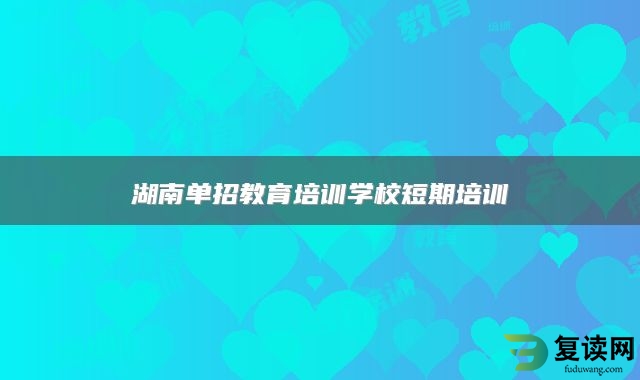 湖南单招教育培训学校短期培训