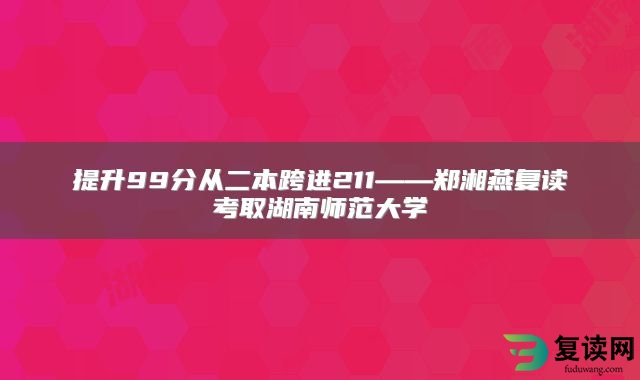 提升99分从二本跨进211——郑湘燕复读考取湖南师范大学