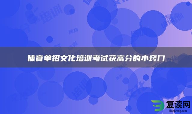 体育单招文化培训考试获高分的小窍门