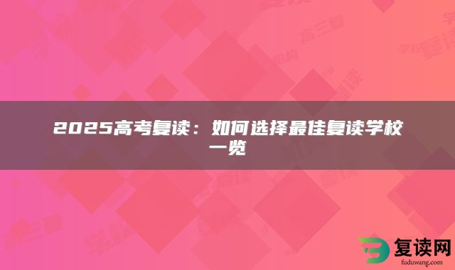 2025高考复读：如何选择最佳复读学校一览