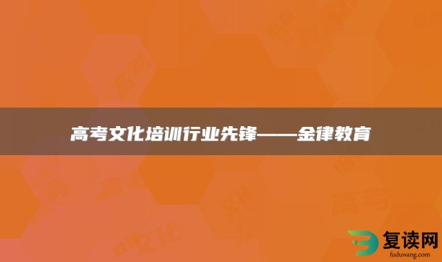 高考文化培训行业先锋——金律教育