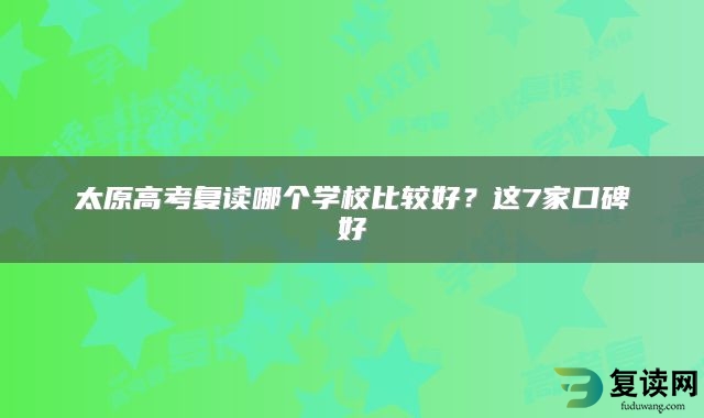 太原高考复读哪个学校比较好？这7家口碑好