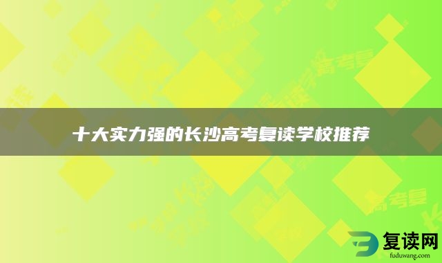 十大实力强的长沙高考复读学校推荐