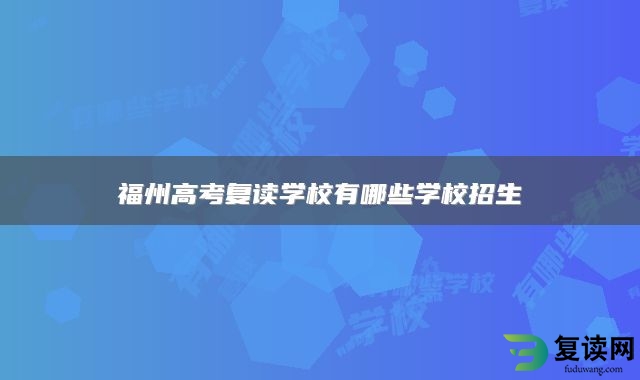 福州高考复读学校有哪些学校招生