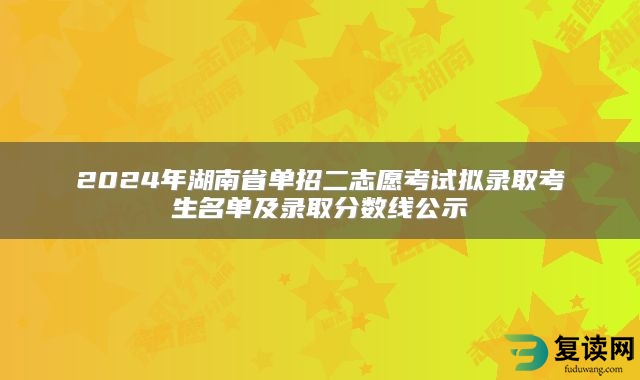 2024年湖南省单招二志愿考试拟录取考生名单及录取分数线公示