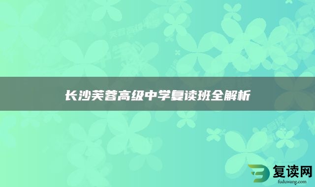 长沙芙蓉高级中学复读班全解析