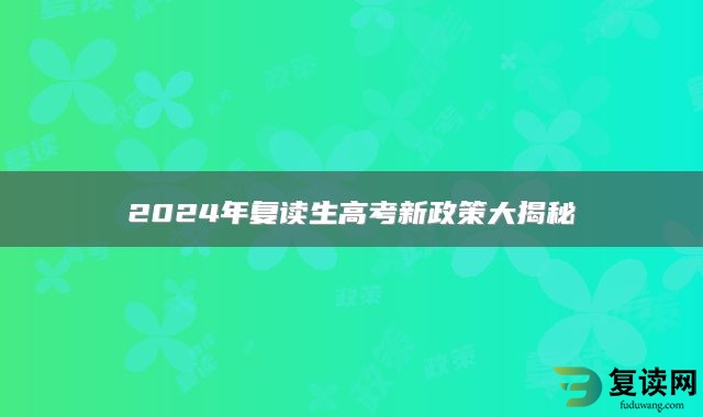 2024年复读生高考新政策大揭秘