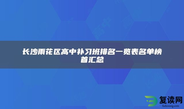 长沙雨花区高中补习班排名一览表名单榜首汇总