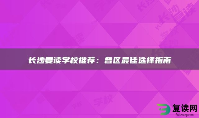 长沙复读学校推荐：各区最佳选择指南