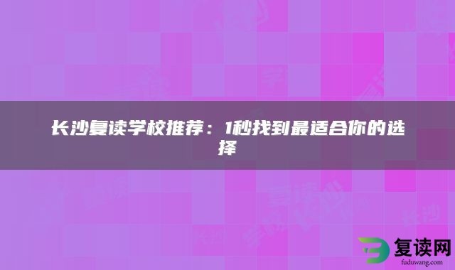 长沙复读学校推荐：1秒找到最适合你的选择