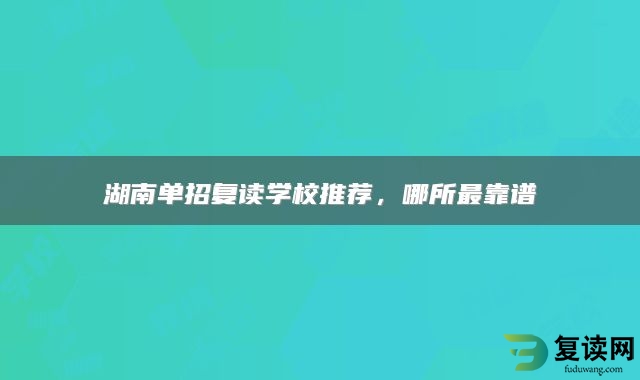 湖南单招复读学校推荐，哪所最靠谱