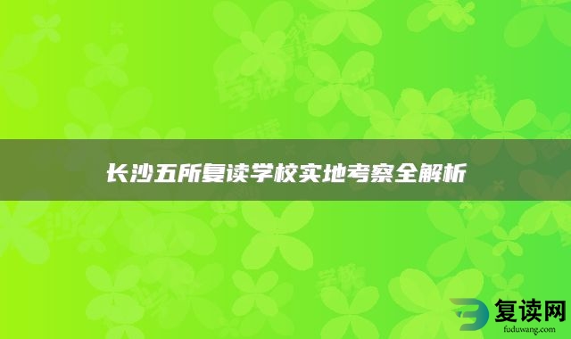 长沙五所复读学校实地考察全解析