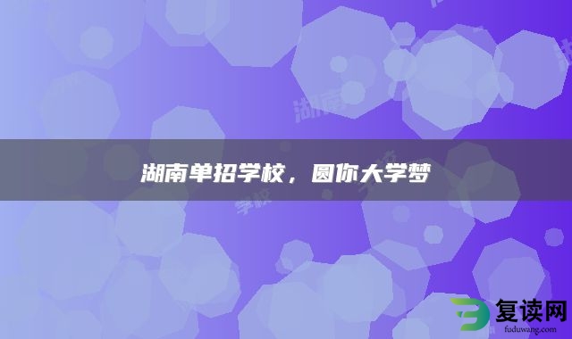 湖南单招学校，圆你大学梦