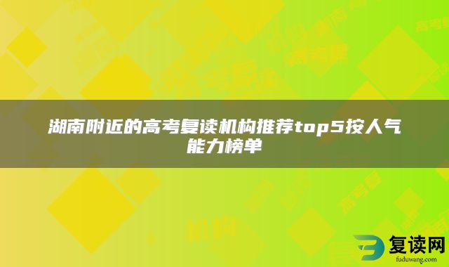 湖南附近的高考复读机构推荐top5按人气能力榜单