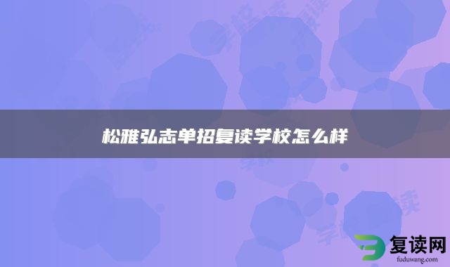 松雅弘志单招复读学校怎么样