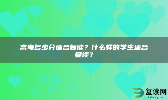 高考多少分适合复读？什么样的学生适合复读？