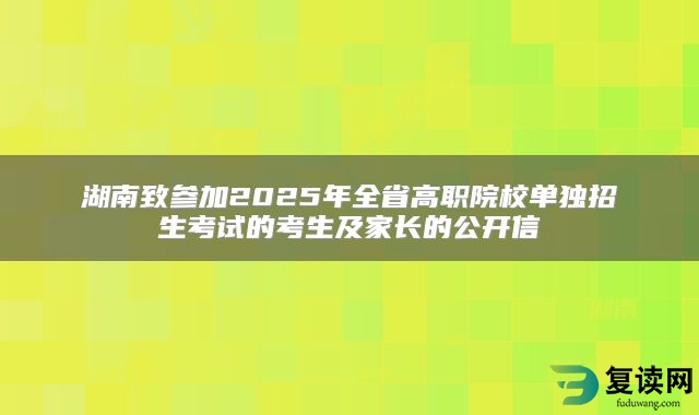 湖南致参加2025年全省高职院校单独招生考试的考生及家长的公开信