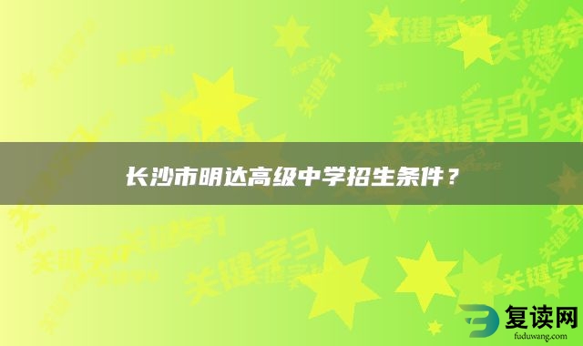 长沙市明达高级中学招生条件？