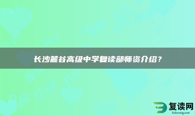 长沙麓谷高级中学复读部师资介绍？