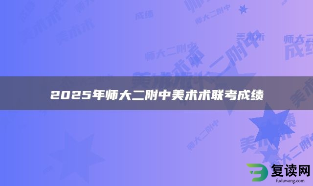 2025年师大二附中美术术联考成绩