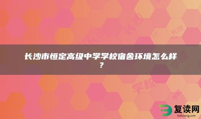 长沙市恒定高级中学学校宿舍环境怎么样？